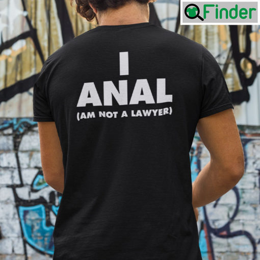 I ANAL Am Not A Lawyer Shirt