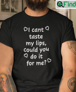 I Cant Taste My Lips Could You Do It For Me Unisex Shirt