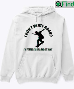 I Dont Skateboard Im Scared Ill Fall And Get Hurt Hoodie Shirt