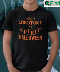 I Got A Lobotomy At Spirit Halloween Shirt