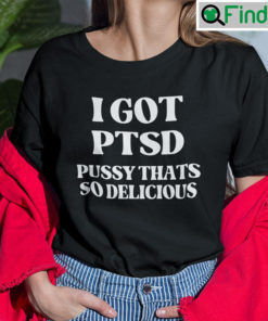 I Got PTSD Pussy Thats So Delicious