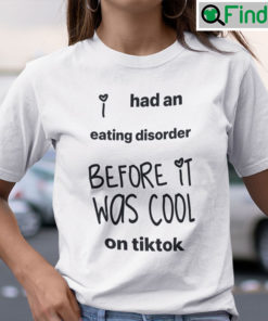 I Had An Eating Disorder Before It Was Cool On Tiktok Shirt