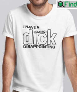 I Have A Compact Dick Disappointing Shirt