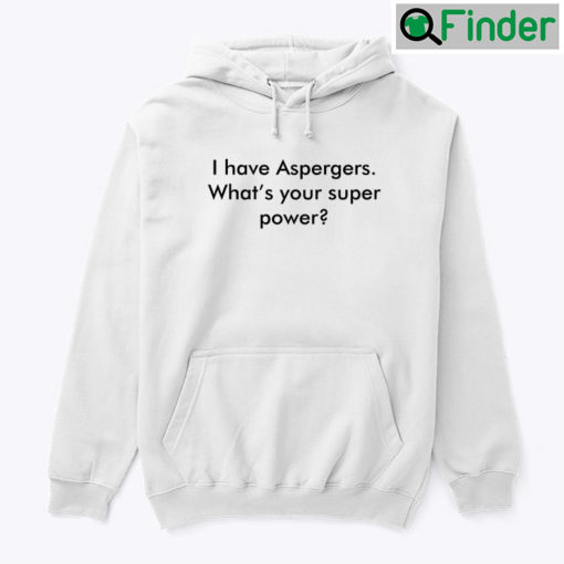 I Have Aspergers Hoodie Shirt Whats Your Super Power