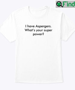 I Have Aspergers Shirt Whats Your Super Power