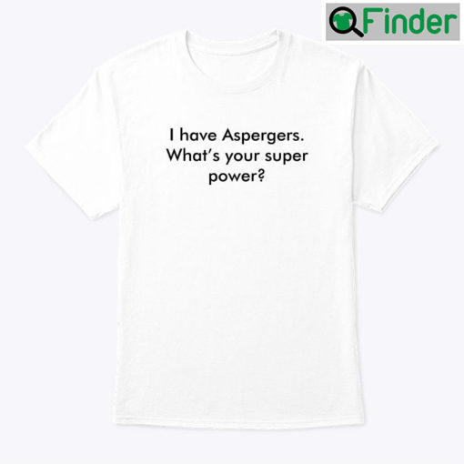 I Have Aspergers Shirt Whats Your Super Power