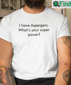 I Have Aspergers T Shirt Whats Your Super Power