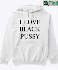 I Love Black Pussy Hoodie