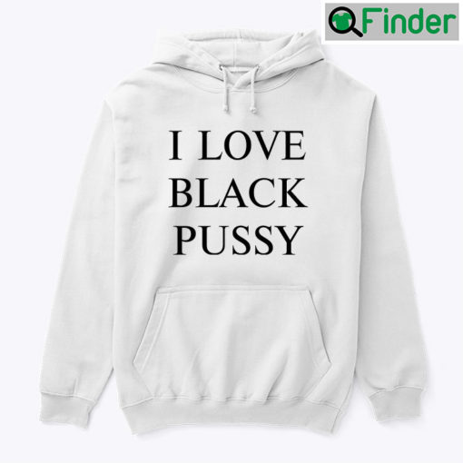 I Love Black Pussy Hoodie