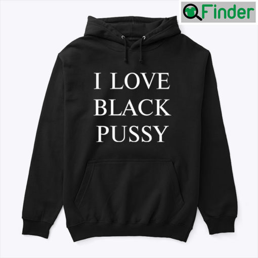 I Love Black Pussy Hoodie Shirt