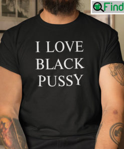 I Love Black Pussy T Shirt