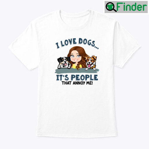 I Love Dogs Its People That Annoy Me Shirt