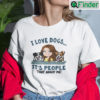 I Love Dogs Its People That Annoy Me T Shirt