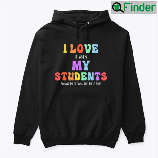 I Love It When My Students Follow Directions The First Time Teacher Hoodie Shirt