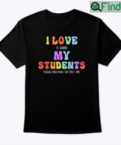 I Love It When My Students Follow Directions The First Time Teacher Shirt