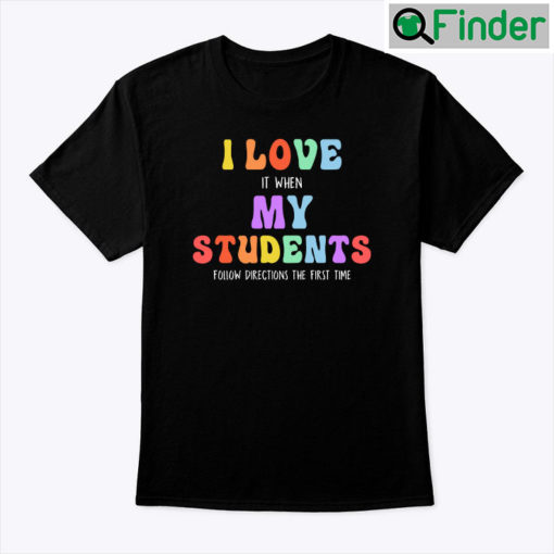 I Love It When My Students Follow Directions The First Time Teacher Shirt