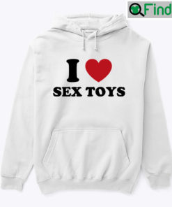 I Love Sex Toys Hoodie Shirt
