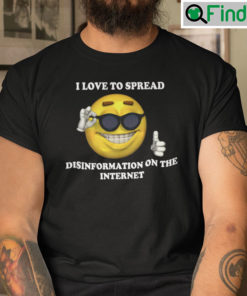 I Love To Spread Disinformation On The Internet Shirt