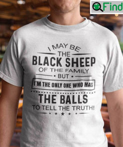 I May Be The Black Sheep Of The Family Shirt