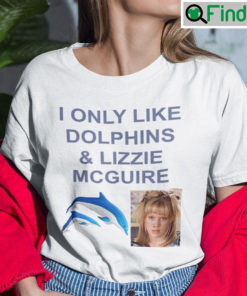 I Only Like Dolphins And Lizzie McGuire Shirt