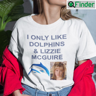 I Only Like Dolphins And Lizzie McGuire Shirt