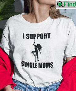 I Support Single Moms T Shirt