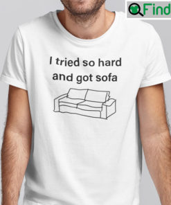 I Tried So Hard And Got Sofa Shirt