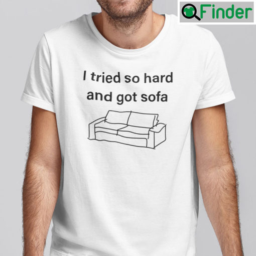 I Tried So Hard And Got Sofa Shirt