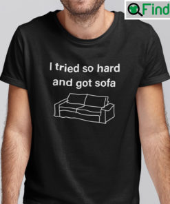 I Tried So Hard And Got Sofa T Shirt