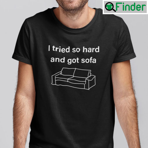 I Tried So Hard And Got Sofa T Shirt