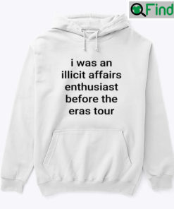 I Was An Illicit Affairs Enthusiast Before The Eras Tour Hoodie Shirt