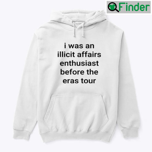 I Was An Illicit Affairs Enthusiast Before The Eras Tour Hoodie Shirt