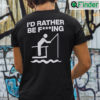Id Rather Be Fishing Fucking Shirt