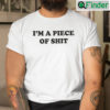 Im A Piece Of Shit T Shirt