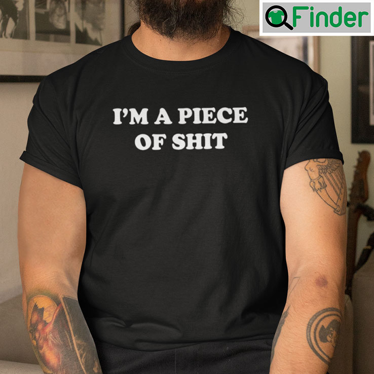 Im A Piece Of Shit Tees Im A Piece Of Shit Tees