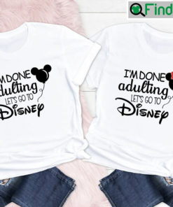 Im Done Adulting Lets Go To Disney Couple T shirt