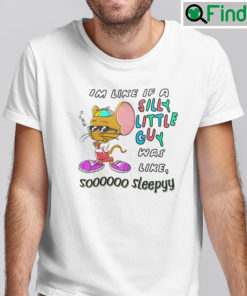 Im Like If A Silly Little Guy Was Like Soooooo Sleepy Shirt