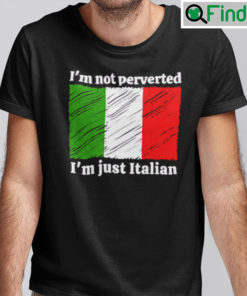 Im Not Perverted Just Italian Shirt