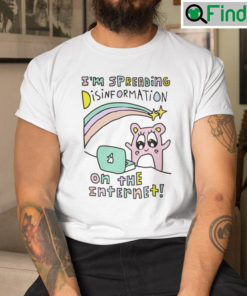 Im Spreading Disinformation On The Internet Shirt