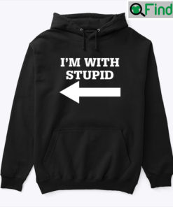 Im With Stupid Hoodie Shirt