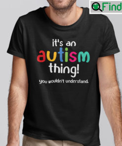 Its An Autism Thing You Wouldnt Understand Shirt