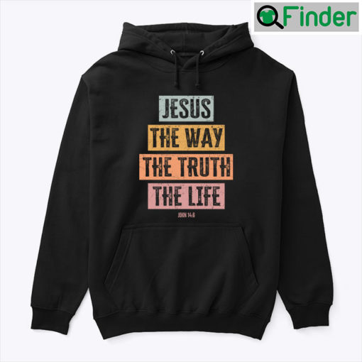 Jesus The Way The Truth The Life John 146 Christian Hoodie Shirt