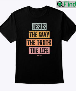 Jesus The Way The Truth The Life John 146 Christian Shirt