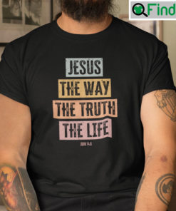 Jesus The Way The Truth The Life John 146 Christian T Shirt