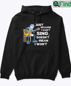 Just Because I Cant Sing Doesnt Mean I Wont Guitar Hoodie Shirt
