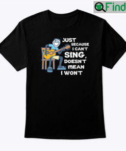Just Because I Cant Sing Doesnt Mean I Wont Guitar Shirt