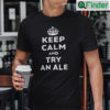 Keep Calm And Try An Ale T Shirt