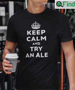 Keep Calm And Try An Ale T Shirt
