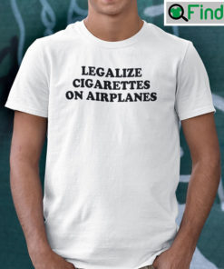 Legalize Cigarettes On Airplanes Tee