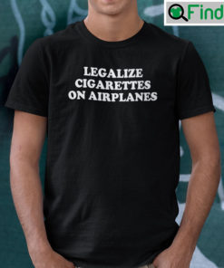 Legalize Cigarettes On Airplanes Unisex Shirt